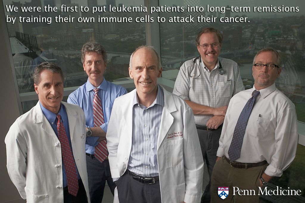 Penn Medicine's Abramson Cancer Center is home to the team behind this fact: We were the first to put leukemia patients into long-term remissions by training their own immune cells to attack their cancer.